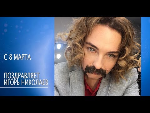 С 8 марта поздравляет Игорь Николаев — Булитко Виктория